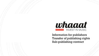 Information for publishers
Transfer of publishing rights
Sub-publishing contract
 
