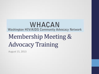 Membership Meeting &
Advocacy Training
August 15, 2013
 