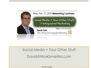 Social Media + Your Other Stuff David@WorkSmartIM.com February 16, 2009 