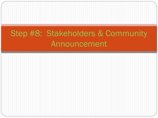 Step #8: Stakeholders & Community
Announcement

 