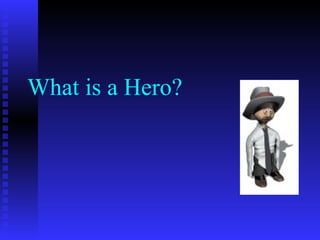 What is a Hero?
 