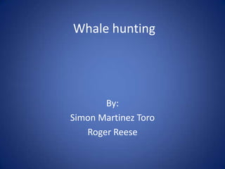 Whale hunting

By:
Simon Martinez Toro
Roger Reese

 