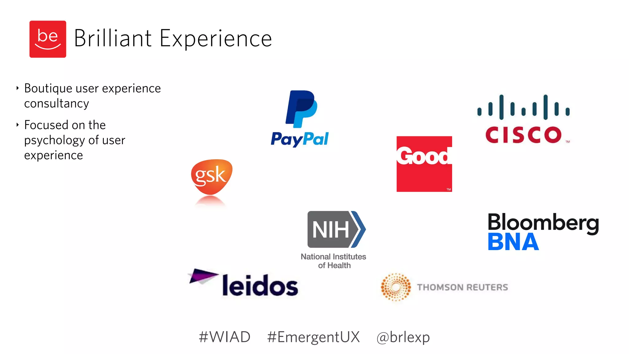 Brilliant Experience
‣ Boutique user experience
consultancy
‣ Focused on the
psychology of user
experience
#EmergentUX @brlexp#WIAD
 