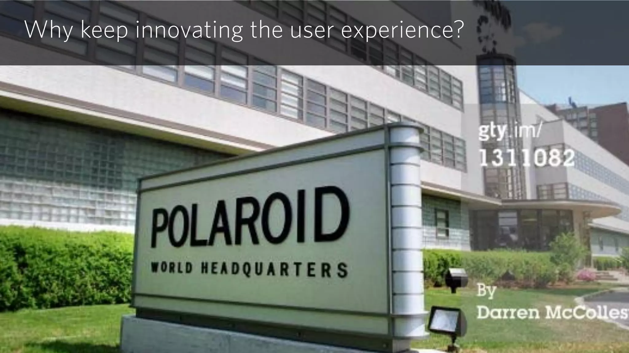 Why keep innovating the user experience?
 