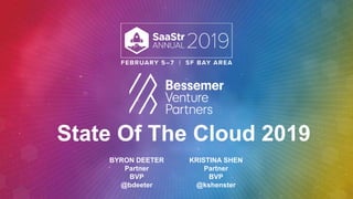 State Of The Cloud 2019
BYRON DEETER
Partner
BVP
@bdeeter
KRISTINA SHEN
Partner
BVP
@kshenster
 