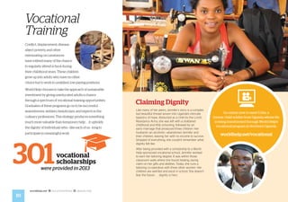 10
Like many of her peers, Jennifer’s story is a complex
but beautiful thread woven into Uganda’s intricate
tapestry of hope. Abducted as a child by the Lord’s
Resistance Army, she was left with a shattered
childhood and little schooling, followed by an
early marriage that produced three children. Her
husband—an alcoholic—abandoned Jennifer and
their children, leaving her with no income to survive.
Stripped of everything, she couldn’t remember what
dignity felt like.
After being provided with a scholarship to a World
Help sponsored vocational school, Jennifer worked
to earn her tailoring degree. It was within those
classroom walls where she found healing, laying
claim on her gifts and abilities. Today, she runs a
tailoring co-operative with three other women. Her
children are well-fed and excel in school. She doesn’t
fear the future . . . dignity is hers.
Claiming Dignity
Go online now to meet Colin, a
former child soldier from Uganda whose life
is being transformed through World Help’s
vocational program in Northern Uganda.
worldhelp.net/vocational
Vocational
Training
Conflict, displacement, disease,
abject poverty, and other
extenuating circumstances
have robbed many of the chance
to regularly attend school during
their childhood years. These children
grow up into adults who have no other
choice but to work in unskilled, low-paying positions.
World Help chooses to take the approach of sustainable
investment by giving uneducated adults a chance
through a spectrum of vocational-training opportunities.
Graduates of these programs go on to be successful
seamstresses, welders, beauticians, and experts in the
culinary professions. This strategy produces something
much more valuable than temporary help . . . it upholds
the dignity of individuals who—like each of us—long to
participate in meaningful work.
301were provided in 2013
vocational
scholarships
worldhelp.net fb.com/worldhelp @world_help
 