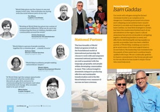 22
worldhelp.net fb.com/worldhelp @world_help
“World Help gives me the chance to see real
impact every day—this motivates me during
even the most tedious parts of my role.”
	 	
		 Tim Wilson
		 Logistics Coordinator
		 Joined our team in 2008
“World Help is a group of people working
together for a common goal . . . a family of sorts.”
	
		 Bethany Gibbs
		 Director of Donor Services
		 Joined our team in 2002
“At World Help I get the unique opportunity
to re-interpret what the world often
discards as ugly, dirty, and poor by
communicating the true beauty and value
of potential and change. Who wouldn’t
want to be part of that?”
	
		 Mitch Santos
		 Graphic Designer
		 Joined our team in 2013
“Working at World Help has given me a sense of
purpose and fulfillment. What we do each day
is impacting the lives of children, families, and
communities around the world.”
	 	
		 Christa Henderson
		 Humanitarian Aid Administrator
		 Joined our team in 2008
“World Help is ordinary people making
extraordinary impact.”
	
		 Wendy Adams
		 Regional Development Director
		 Joined our team in 2012
National Partners
The functionality of World
Help’s programs is built on
the foundational model of
international partnership. We
choose to work with and empower
seasoned national partners who
are well-acquainted with the
language, geography, and people
within developing communities
in need. This cultural insight is
absolutely integral to producing
effective and sustainable
transformation and is the life-
blood behind every measure of
success we have overseas.
Partner Highlight:
Isam Gaddas
Our work with refugees along the Syrian/
Jordanian border is as complex as it is
dangerous. Unstable government structures
and collapsing social systems have caused
tensions to escalate and desperation to grow.
Isam Gaddas, our lead field strategist in Jordan,
has been the mastermind behind each of our
aid initiatives in the region. Isam’s cultural
awareness has proven invaluable in navigating
logistics, identifying families in need, and
effectively distributing life-saving supplies as
quickly as possible. Isam has been a faithful
partner of World Help, enabling our reach to
grow amid some of the most urgent times in
recent history. His leadership has translated into
thousands of lives saved and countless hearts
uplifted with hope. We are continually grateful
for Isam’s commitment to the Syrian people and
for the sacrifices he has made to impact those
who need help most.
 