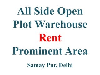 All Side Open
Plot Warehouse
Rent
Prominent Area
Samay Pur, Delhi
 