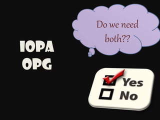 IOPA
OPG
Do we need
both??
 