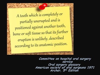 Committee on hospital oral surgery
service
Oral surgery glossary
American society of oral surgeons 1971
Archer, 5th Edition
 