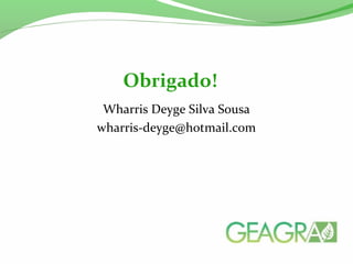 Wharris Deyge Silva Sousa
wharris-deyge@hotmail.com
Obrigado!
 