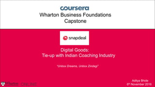 Wharton Business Foundations
Capstone
Digital Goods:
Tie-up with Indian Coaching Industry
Aditya Bhide
6th November 2016
“Unbox Dreams, Unbox Zindagi”
 