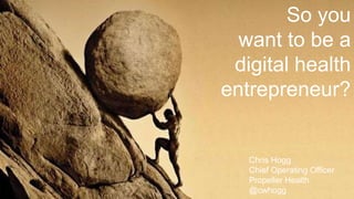 So you
want to be a
digital health
entrepreneur?
Chris Hogg
Chief Operating Officer
Propeller Health
@cwhogg
 