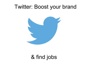 Twitter: Boost your brand
& find jobs
 