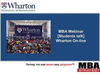 MBA Webinar [Students talk] Wharton On-line Потому что нам важен ваш результат®!   