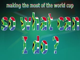 so what can I do ? making the most of the world cup 