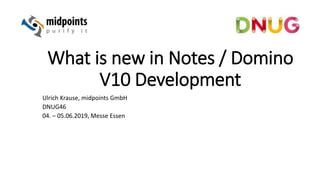 What is new in Notes / Domino
V10 Development
Ulrich Krause, midpoints GmbH
DNUG46
04. – 05.06.2019, Messe Essen
 