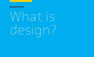 QUESTION
What is
design?
 