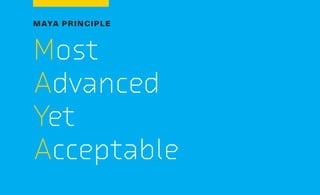 MAYA PRINCIPLE
Most
Advanced
Yet
Acceptable