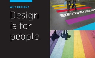 WHY DESIGN?
Design
is for
people.