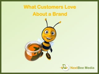 What Customers Love
About a Brand
NextBee Media
 