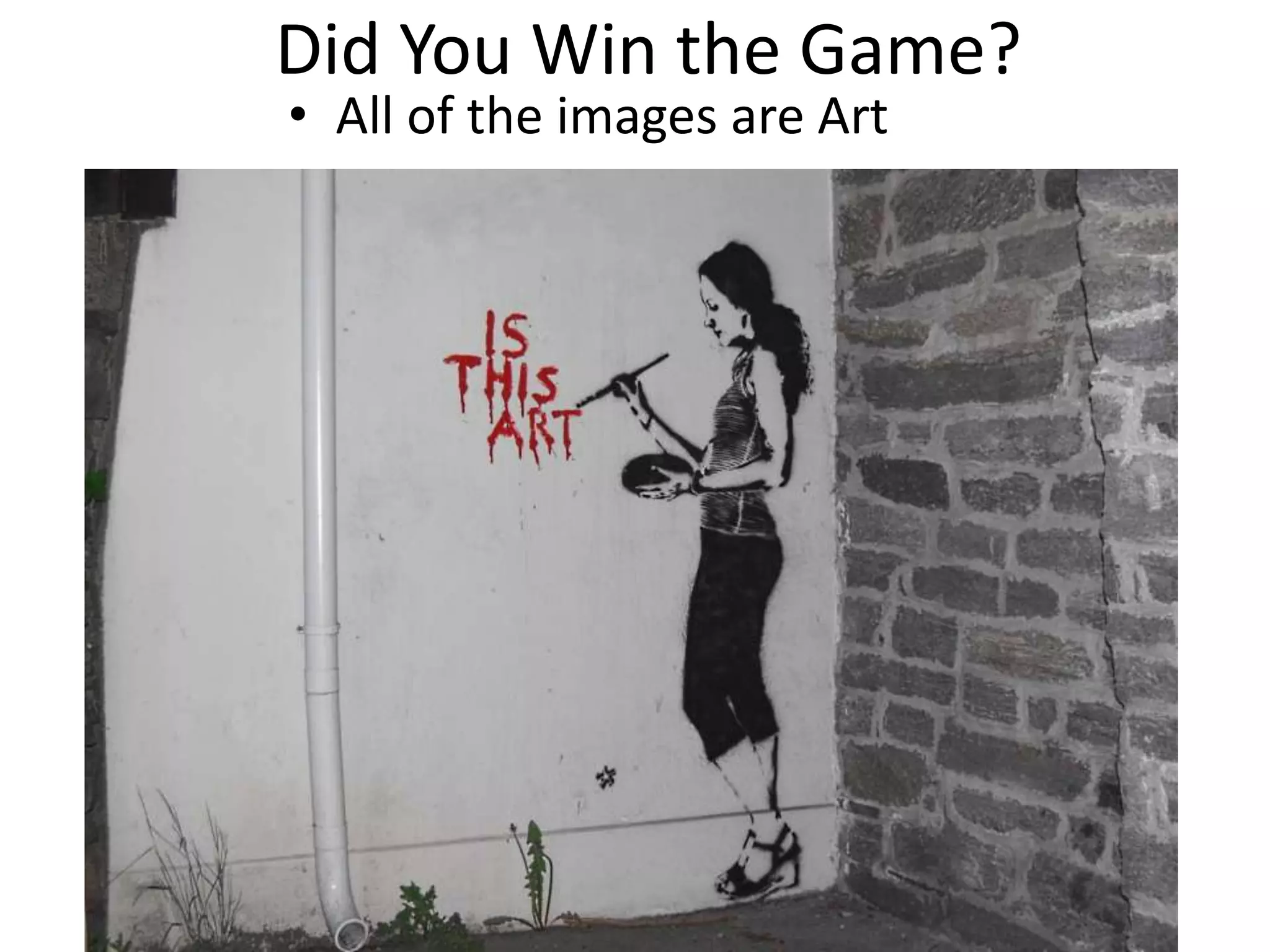 Did You Win the Game?
• All of the images are Art
 