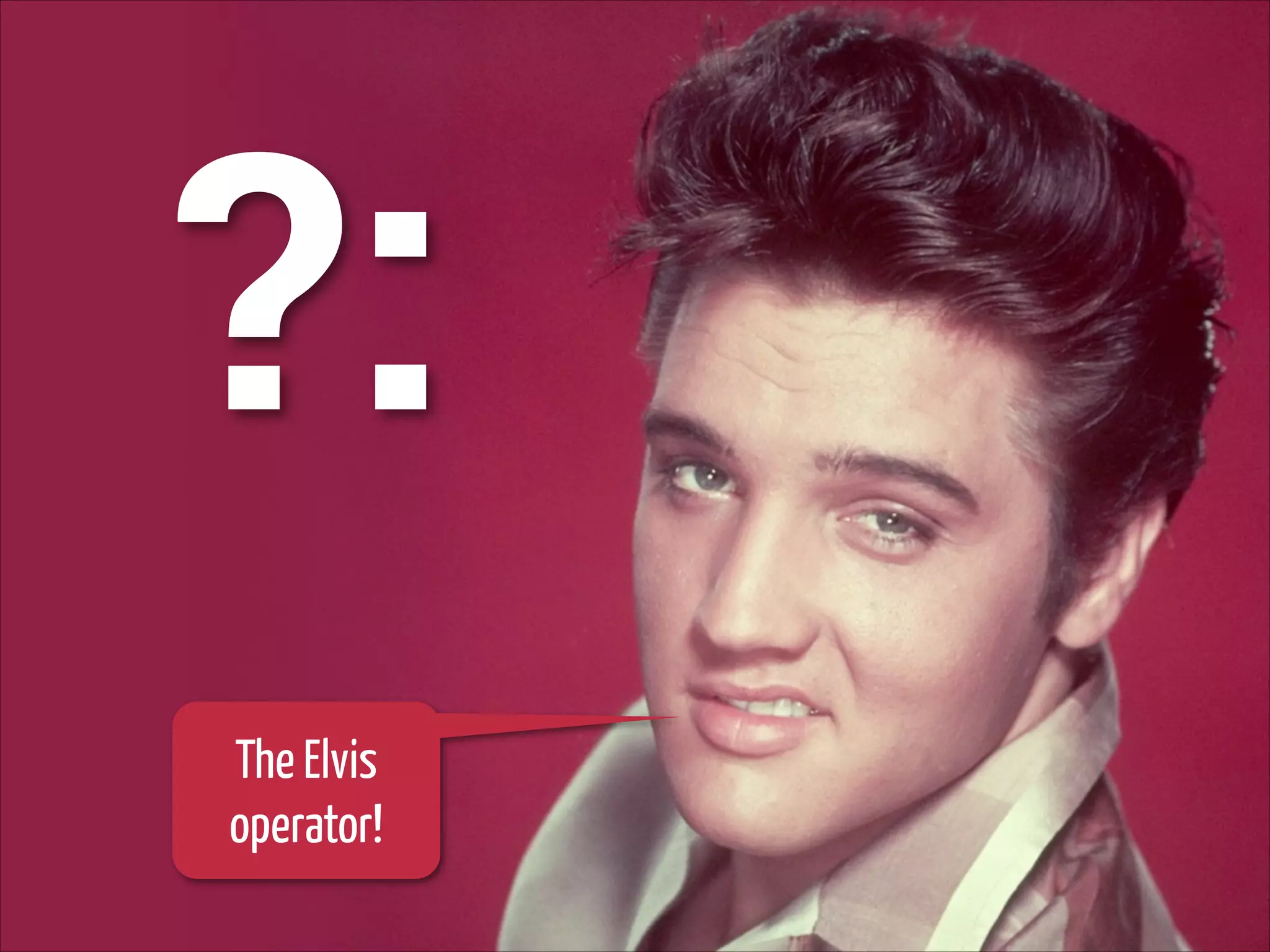?:
The Elvis
operator!

 