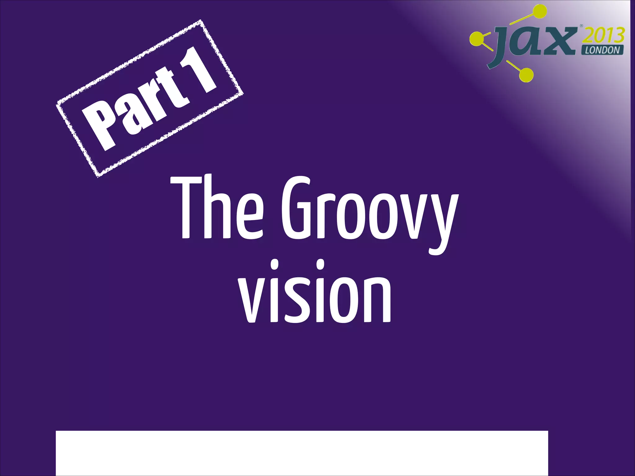 1
t
r
a
P

The Groovy
vision

 