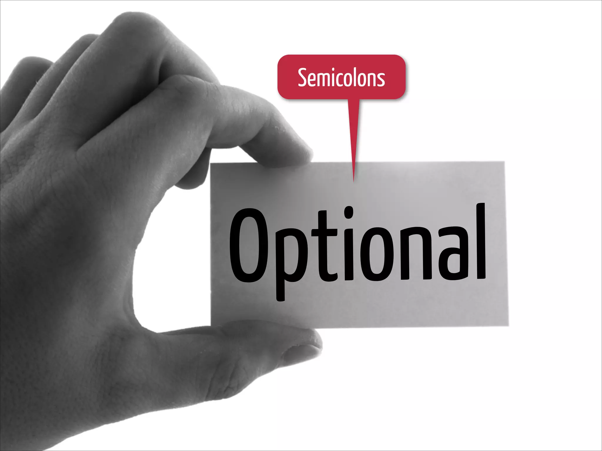 Semicolons

Optional

 