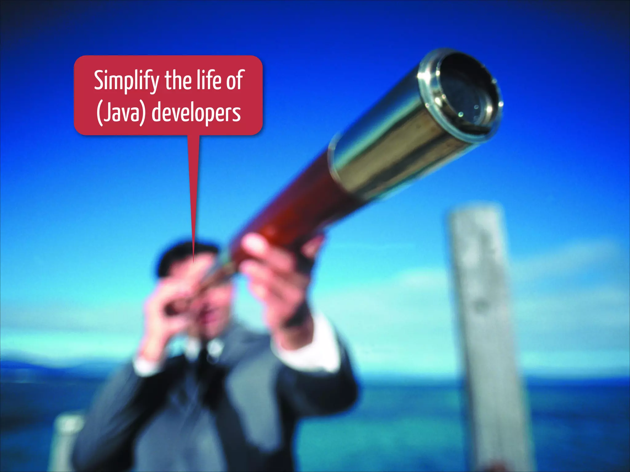 Simplify the life of
(Java) developers

 