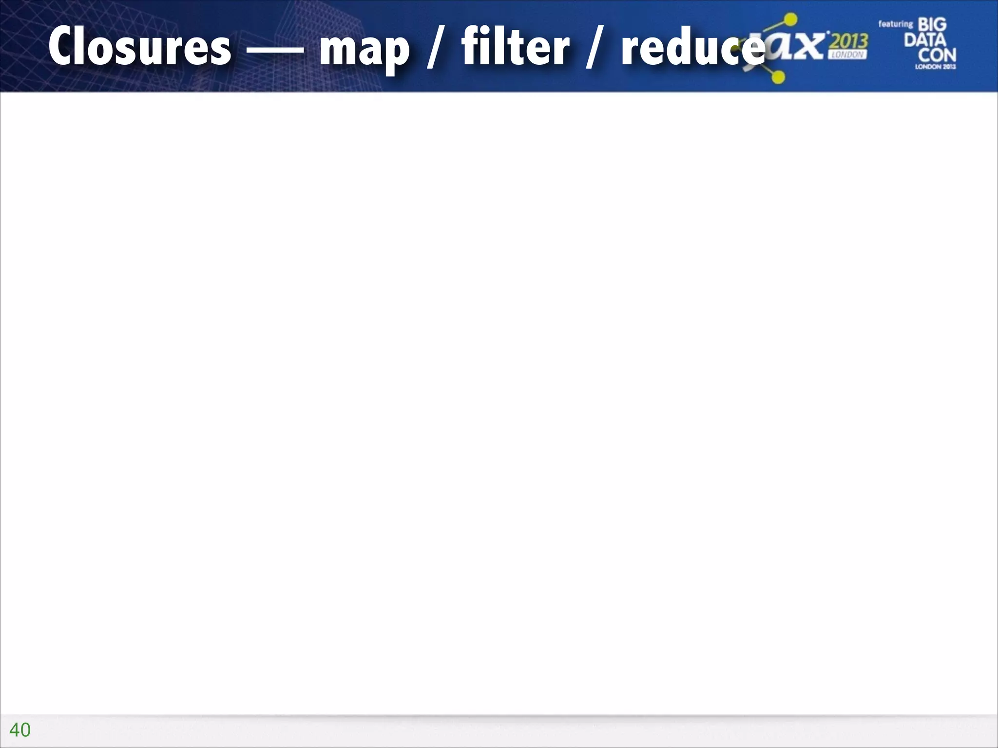 Closures — map / filter / reduce

!40

 
