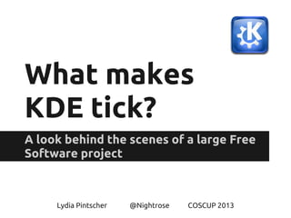 What makes
KDE tick?
A look behind the scenes of a large Free
Software project
Lydia Pintscher @Nightrose COSCUP 2013
 