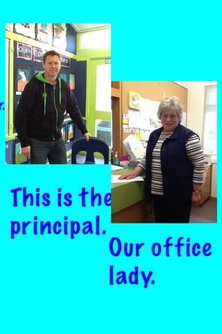 r.

This is the
principal.
Our office
lady.

 