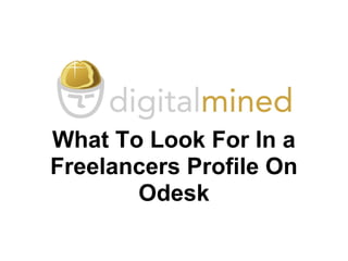 What To Look For In a
Freelancers Profile On
Odesk
 