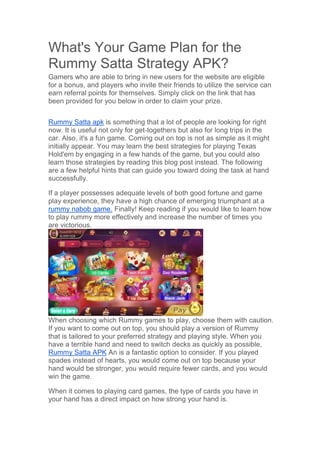 What's Your Game Plan for the
Rummy Satta Strategy APK?
Gamers who are able to bring in new users for the website are elig...