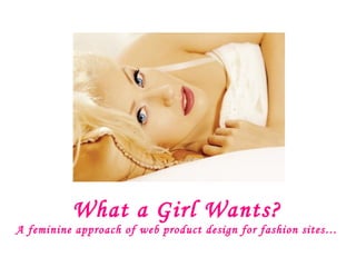 W hat a Girl Wants? A feminine approach of web product design for fashion sites… 
