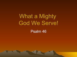 What a Mighty  God We Serve! Psalm 46 