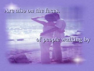 Are also on the faces.   of people walking by 