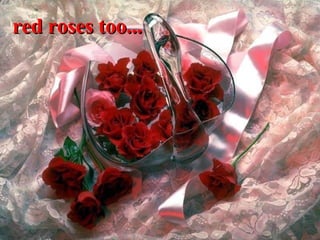 red roses too... 