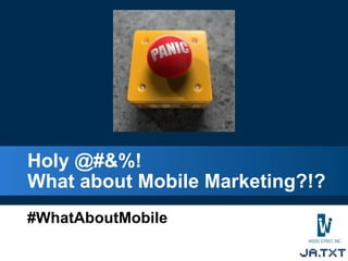 Holy @#&%!  What about Mobile Marketing?!? #WhatAboutMobile 