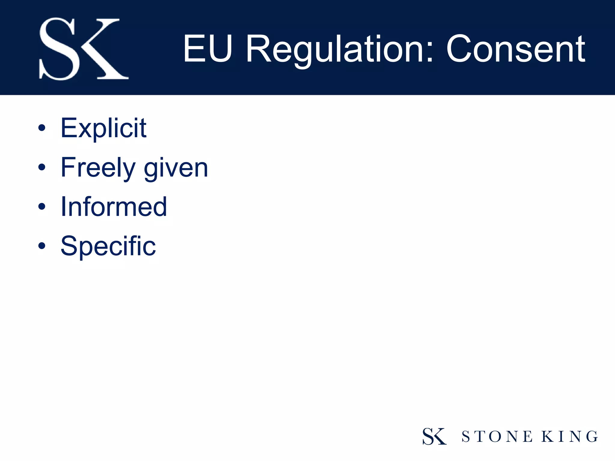 EU Regulation: Consent
• Explicit
• Freely given
• Informed
• Specific
 