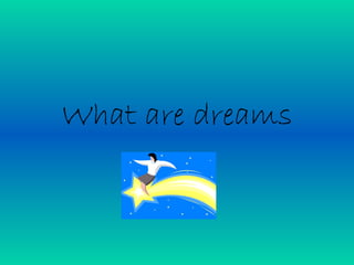 What are dreams 