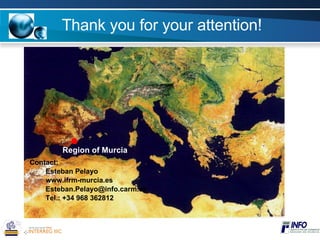Thank you for your attention! Contact: Esteban Pelayo www.ifrm-murcia.es Esteban.Pelayo@info.carm.es  Tel.: +34 968 362812 Region of Murcia 