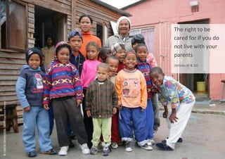 The right to be
cared for if you do
not live with your
parents
(Articles 20 & 21)
©
UNICEF/NYHQ2006-1407/Giacomo
Pirozzi
 