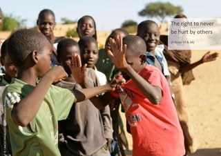 The right to never
be hurt by others
(Articles 19 & 34)
©
UNICEF/NIGB2010-00491/Giacomo
Pirozzi
 