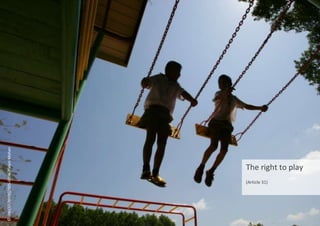 The right to play
(Article 31)
©
UNICEF/NYHQ2005-0396/Palani
Mohan
 