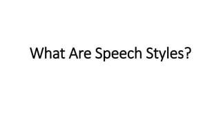 What Are Speech Styles?
 