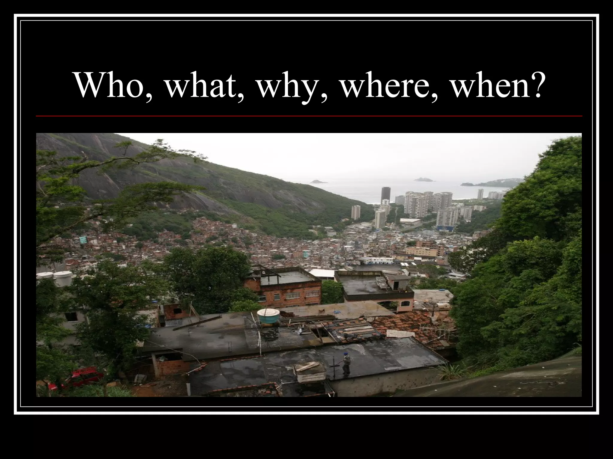 Who, what, why, where, when?