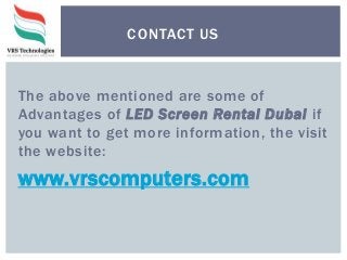 The above mentioned are some of
Advantages of LED Screen Rental Dubai if
you want to get more information, the visit
the website:
www.vrscomputers.com
CONTACT US
 