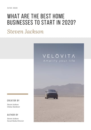JUNE 2020
WHAT ARE THE BEST HOME
BUSINESSES TO START IN 2020?
Steven Jackson
Steven Jackson
Social Media Director
AUTHOR BY
Steven Jackson
Online Marketer
CREATOR BY 
 